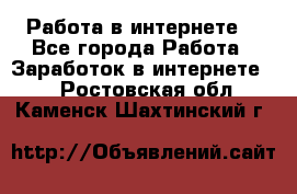 Работа в интернете  - Все города Работа » Заработок в интернете   . Ростовская обл.,Каменск-Шахтинский г.